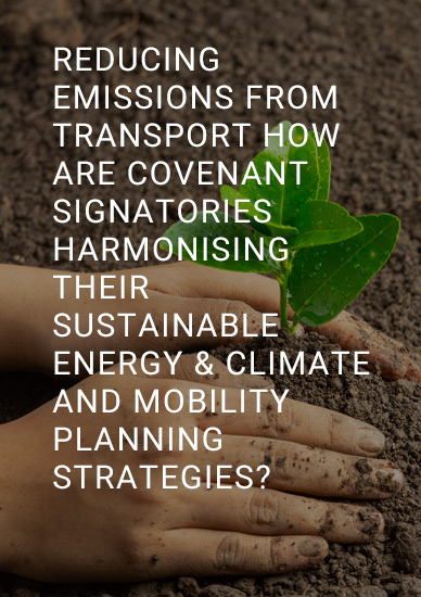 REDUCING EMISSIONS FROM TRANSPORT HOW ARE COVENANT SIGNATORIES HARMONISING THEIR SUSTAINABLE ENERGY & CLIMATE AND MOBILITY PLANNING STRATEGIES?